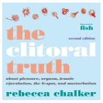 The Clitoral Truth, 2nd Edition - Rebecca Chalker, Rebecca Chalker