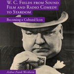 W. C. Fields from Sound Film and Radio Comedy to Stardom: Becoming a Cultural Icon (Palgrave Studies in Theatre and Performance History)