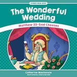 The Wonderful Wedding: Matthew 22: God Chooses (Stories from Jesus)