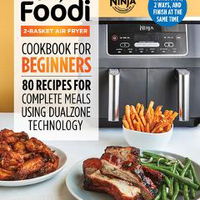 Ninja Foodi 2-Basket Air Fryer Cookbook for Beginners: 80 Recipes for Complete Meals Using Dualzone Technology de Lauren Keating