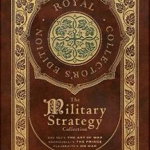 The Military Strategy Collection: Sun Tzu's The Art of War, Machiavelli's The Prince, and Clausewitz's On War (Royal Collector's Edition) (Case Lamina - Sun Tzu, Sun Tzu