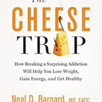 The Cheese Trap: How Breaking a Surprising Addiction Will Help You Lose Weight, Gain Energy, and Get Healthy, Neal D. Barnard (Author)