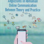 Anglicism in romanian online communication between theory and practice - Anda-Ileana Duta, Pro Universitaria