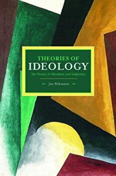 Theories of Ideology: The Powers of Alienation and Subjection - Jan Rehmann