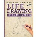 Life Drawing in 15 Minutes, Jake Spicer 