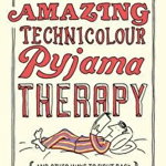 The Amazing Technicolour Pyjama Therapy: And Other Ways to Fight Back Against Life-Changing Illness
