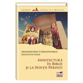 Arhitectura în Biblie şi la Sfinţii Părinţi - Paperback brosat - Augustin Ioan, Arhiepiscop Chrysostomos - Pro Universitaria, 