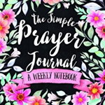 The Simple Prayer Journal: A Weekly Notebook