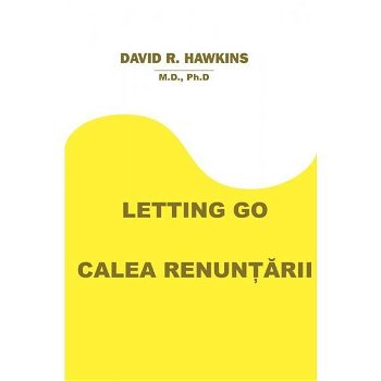 Letting Go-Calea Renuntarii - David R. Hawkins