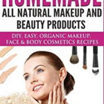 Homemade All-Natural Makeup and Beauty Products ***black and White Edition***: DIY Easy