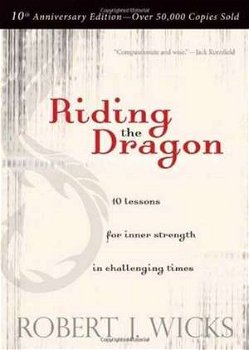 Riding the Dragon: 10 Lessons for Inner Strength in Challenging Times - Robert J. Wicks, Robert J. Wicks