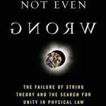 Not Even Wrong: The Failure of String Theory and the Search for Unity in Physical Law for Unity in Physical Law