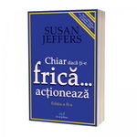 Chiar daca ti-e frica, actioneaza. Infrange-ti fricile si implineste-ti potentialul! (editia a II-a), 