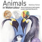 Ready to Paint in 30 Minutes: Animals in Watercolour: Build Your Skills with Quick & Easy Painting Projects - Matthew Palmer