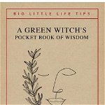 A Green Witch's Pocket Book of Wisdom - Big Little Life Tips - Robin Rose Bennett, Robin Rose Bennett