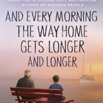 And Every Morning the Way Home Gets Longer and Longer. From the New York Times bestselling author of Anxious People, Hardback - Fredrik Backman