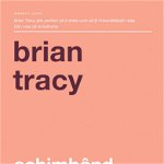 Schimband gandirea, iti schimbi viata -carte - Brian Tracy - Curtea Veche, Curtea Veche