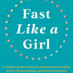 Fast Like a Girl: A Woman's Guide to Using the Healing Power of Fasting to Burn Fat, Boost Energy, and Balance Hormones, Hardcover - Mindy Pelz