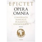 Opera omnia. Conversatii Manualul Fragmente Gnomologion - Epictet, Polirom
