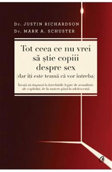 Tot ceea ce nu vrei sa stie copiii despre Sex - Dr. Justin Richardson s - I Dr. Mark A. Schuster
