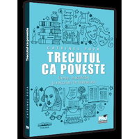 Trecutul ca poveste. Urme, mistificari si rescrieri in literatura