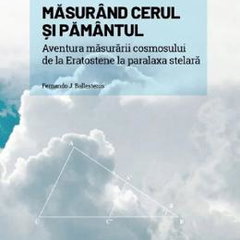 Mari idei ale matematicii. Volumul 12: Masurand cerul si Pamantul. Aventura masurarii cosmosului de la Eratostene la paralaxa stelara, 