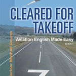 Cleared for Takeoff Aviation English Made Easy: Book 1