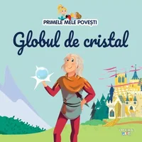 Volumul 56. Primele mele povesti. Globul de cristal, Primele Mele Povesti