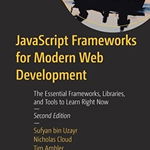 JavaScript Frameworks for Modern Web Development: The Essential Frameworks, Libraries, and Tools to Learn Right Now