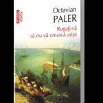 Rugaţi-vă să nu vă crească aripi - Paperback - Octavian Paler - Polirom, 
