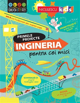 INGINERIA pentru cei mici. Primele proiecte. Educație STEM, Editura NICULESCU