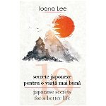 19 secrete japoneze pentru o viata mai buna. 19 japanese secrets for a better life - Ioana Lee