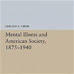 Mental Illness and American Society, 1875–1940 (Princeton Legacy Library)