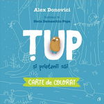 Tup si prietenii sai. Carte de colorat - Alex Donovici