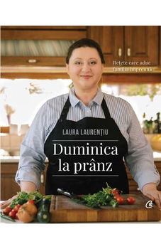Duminica la pranz. Retete care aduc familia impreuna, 