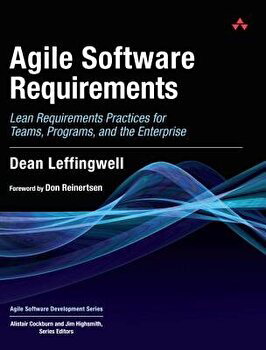 Agile Software Requirements: Lean Requirements Practices for Teams, Programs, and the Enterprise, Hardcover - Dean Leffingwell