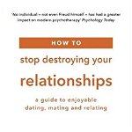 How to Stop Destroying Your Relationships, 