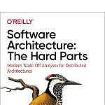 Software Architecture: The Hard Parts: Modern Trade-off Analyses For Distributed Architectures - Neal Ford
