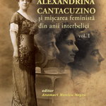 Alexandrina Cantacuzino si miscarea feminista din anii interbelici, volumul I - Anemari Monica Negru