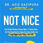 Not Nice: Stop People Pleasing, Staying Silent, & Feeling Guilty... And Start Speaking Up, Saying No, Asking Boldly, And Unapolo, Paperback - Aziz Gazipura