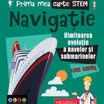 Prima mea carte STEM: NAVIGAȚIE. Uluitoarea evoluție a navelor și submarinelor