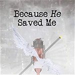 Because He Saved Me, Paperback - Amy Morton