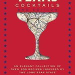 Texas Cocktails: The Second Edition: An Elegant Collection of Over 100 Recipes Inspired by the Lone Star State de Nico Martini