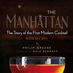 The Manhattan: The Story of the First Modern Cocktail with Recipes