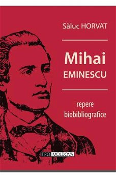Mihai Eminescu, repere biobibliografice - Saluc Horvat 668263