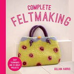 Complete Feltmaking, 