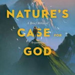 Nature's Case for God: A Brief Biblical Argument - John M. Frame, John M. Frame