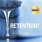 Retention!: How to plug the #1 Profit Leak in your dental practice