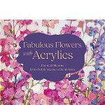 Fabulous Flowers with Acrylics: Paint 22 Blooms from Delphiniums to Dandelions - Ruth Alice Kosnick, Ruth Alice Kosnick