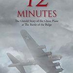 12 Minutes: The Untold Story of the Ghost Plane at The Battle of the Bulge - Ralph Coleman Graham, Ralph Coleman Graham